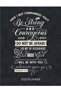 Have I Not Commanded You Be Strong And Courageous Do Not Be Afraid Do Not Be Discouraged For The Lord Your God Will Be With You Wherever You Go Joshua 1