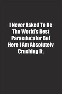 I Never Asked To Be The World's Best Paraeducator But Here I Am Absolutely Crushing It.