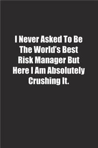 I Never Asked To Be The World's Best Risk Manager But Here I Am Absolutely Crushing It.