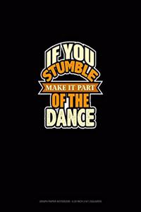 If You Stumble Make It Part Of The Dance
