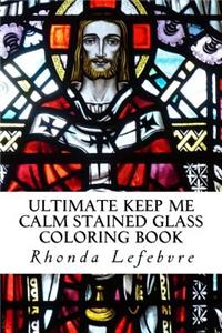 Ultimate Keep Me Calm Stained Glass Coloring Book