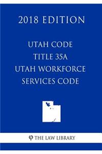 Utah Code - Title 35A - Utah Workforce Services Code (2018 Edition)