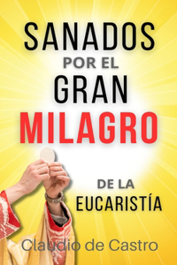 Sanados por el GRAN MILAGRO de la EucaristÍa