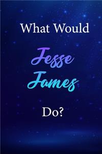 What Would Jesse James Do?
