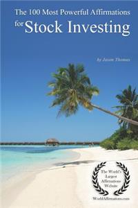 The 100 Most Powerful Affirmations for Stock Investing