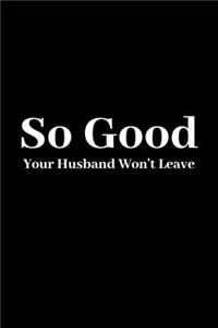 So Good Your Husband Won't Leave: Improve Your Relationship Without Talking about It - Women's Workbook