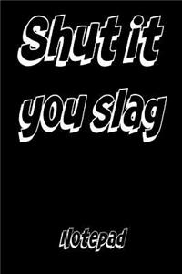 Shut It You Slag Notepad