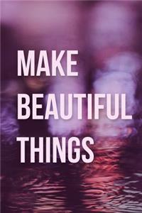 Make Beautiful Things