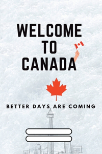 Welcome to Canada: Better Days are coming