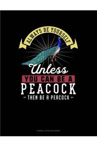 Always Be Yourself Unless You Can Be a Peacock Then Be a Peacock