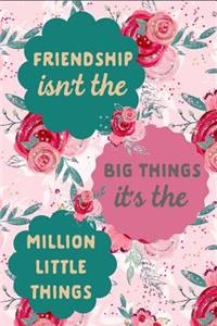 Friendship Isn't the Big Things It's the Million Little Things