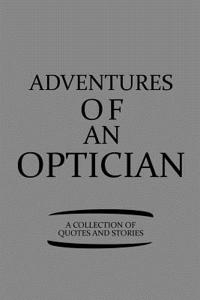 Adventures of an Optician a Collection of Quotes and Stories