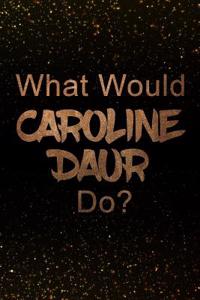 What Would Caroline Daur Do?