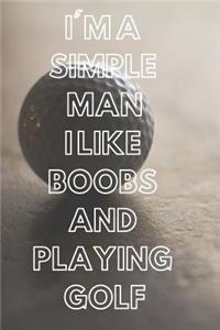 I'm a Simple Man I Like Boobs and Playing Golf