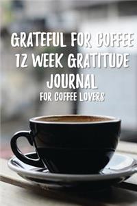 Grateful for Coffee 12 Week - 12 Week Gratitude Journal for Coffee Lovers