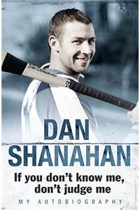 Dan Shanahan - If you don't know me, don't judge me