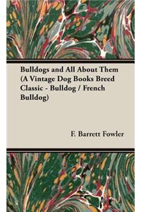 Bulldogs and All About Them (A Vintage Dog Books Breed Classic - Bulldog / French Bulldog)