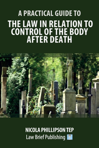 Practical Guide to the Law in Relation to Control of the Body After Death