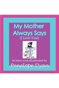 My Mother Always Says (I Love You!)