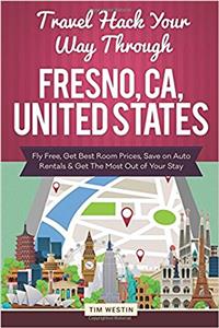 Travel Hack Your Way Through Fresno, CA, United States: Fly Free, Get Best Room Prices, Save on Auto Rentals & Get the Most Out of Your Stay