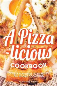 A Pizza-Licious Cookbook!: Sinfully Flavored Pizza Recipes All in One Cookbook