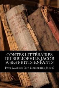 Contes littéraires du bibliophile Jacob à ses petits-enfants