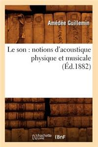 Le Son: Notions d'Acoustique Physique Et Musicale (Éd.1882)
