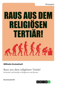 Raus aus dem religiösen Tertiär! Schwindel und Realität in Religionen und Kirchen