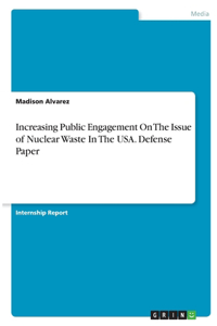 Increasing Public Engagement On The Issue of Nuclear Waste In The USA. Defense Paper