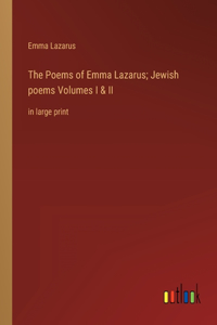 The Poems of Emma Lazarus; Jewish poems Volumes I & II