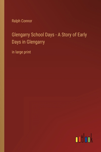 Glengarry School Days - A Story of Early Days in Glengarry