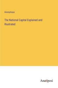 National Capital Explained and Illustrated