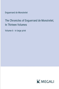 The Chronicles of Enguerrand de Monstrelet; In Thirteen Volumes