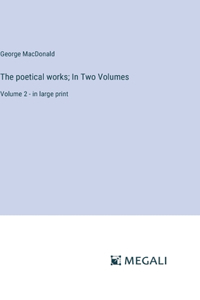 The poetical works; In Two Volumes