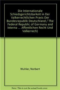 Die internationale Schiedsgerichtsbarkeit in der volkerrechtlichen Praxis der Bundesrepublik Deutschland / The Federal Republic of Germany and International Arbitration