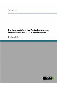 Herausbildung der Zentralverwaltung im Frankreich des 17./18. Jahrhunderts