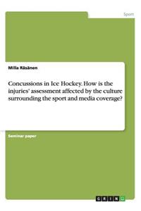 Concussions in Ice Hockey. How is the injuries' assessment affected by the culture surrounding the sport and media coverage?