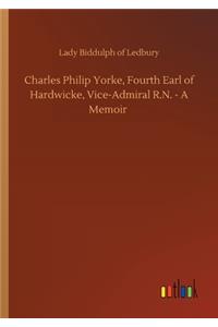 Charles Philip Yorke, Fourth Earl of Hardwicke, Vice-Admiral R.N. - A Memoir