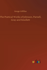 Poetical Works of Johnson, Parnell, Gray and Smollett