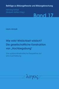 Wie Wirkt Wirklichkeit Wirklich? Die Gesellschaftliche Konstruktion Von 'Hochbegabung'