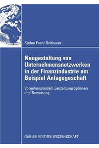 Neugestaltung Von Unternehmensnetzwerken in Der Finanzindustrie Am Beispiel Anlagegeschäft