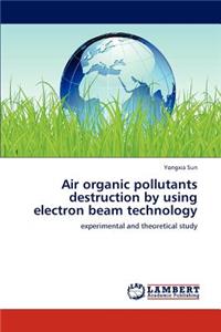 Air organic pollutants destruction by using electron beam technology