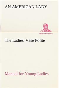 The Ladies' Vase Polite Manual for Young Ladies