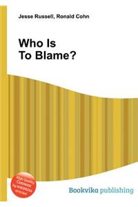 Who Is to Blame?