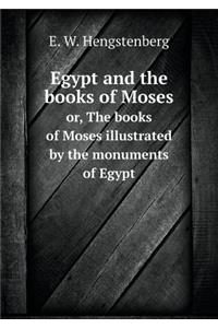 Egypt and the Books of Moses Or, the Books of Moses Illustrated by the Monuments of Egypt