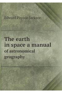 The Earth in Space a Manual of Astronomical Geography