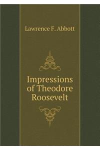 Impressions of Theodore Roosevelt