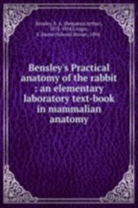 Bensley's Practical anatomy of the rabbit : an elementary laboratory text-book in mammalian anatomy