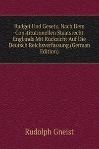 Budget Und Gesetz, Nach Dem Constitutionellen Staatsrecht Englands Mit Rucksicht Auf Die Deutsch Reichsverfassung (German Edition)