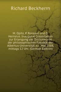 M. Opitz, P. Ronsard und D. Heinsius. Inaugural-Dissertation zur Erlangung der Doctorwurde der philosophischen Fakultat der Albertus-Universitat zu . Mai 1888, mittags 12 Uhr, (German Edition)